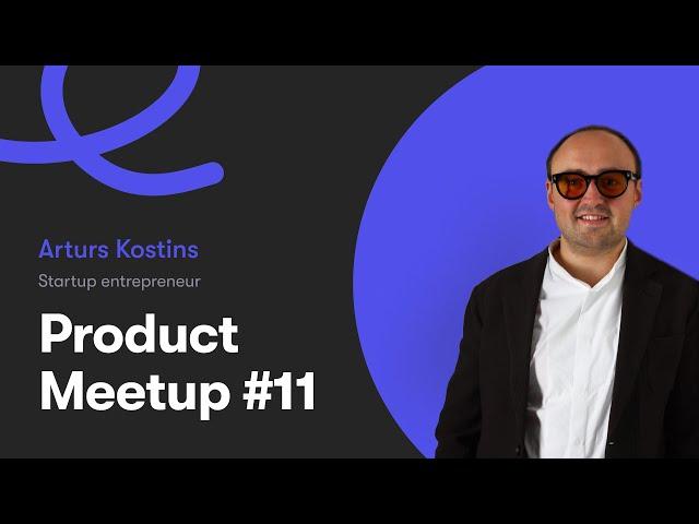 Startup Entrepreneur Life | Arturs Kostins | Product Meetup #11