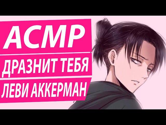 АСМР: "Дразнит Тебя" - Леви Аккерман