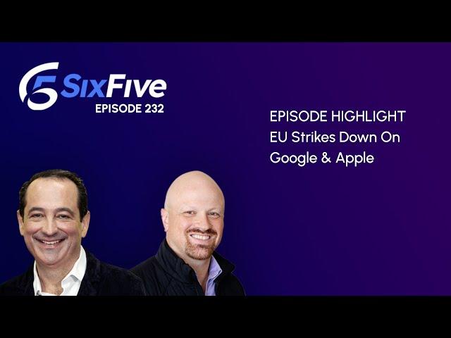 EU Strikes Down On Google & Apple - Episode 232 - Six Five Podcast