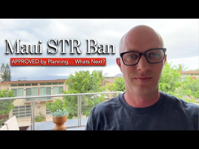 Maui (STR) Vacation Rental BAN Update - APPROVED by the Planning Commission... What comes NEXT???