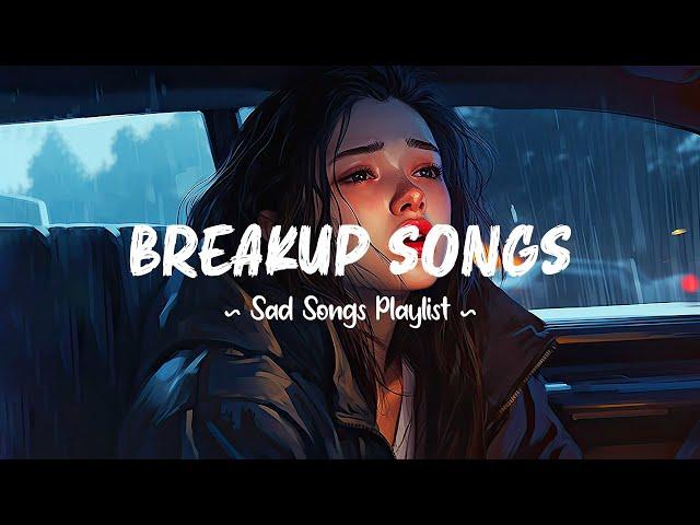 Breakup Songs  Sad songs playlist that will make you cry ~ Depressing songs 2024 for broken hearts