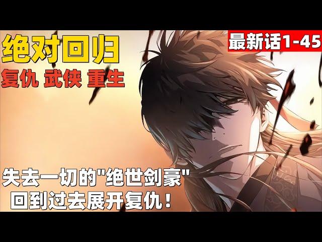 4个小时超爽漫画大合集1-45！《绝对回归》失去一切的"绝世剑豪"，回到过去展开复仇！#漫画解说 #高清 #一口气看完 #绝对回归