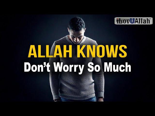 ALLAH KNOWS, DON'T WORRY SO MUCH