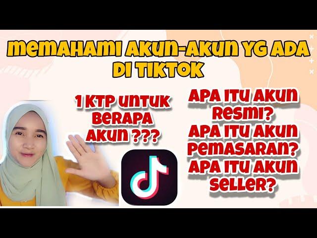 PERBEDAAN AKUN RESMI AKUN PEMASARAN DAN AKUN SELLER |  1 KTP BERAPA AKUN TIKTOK????