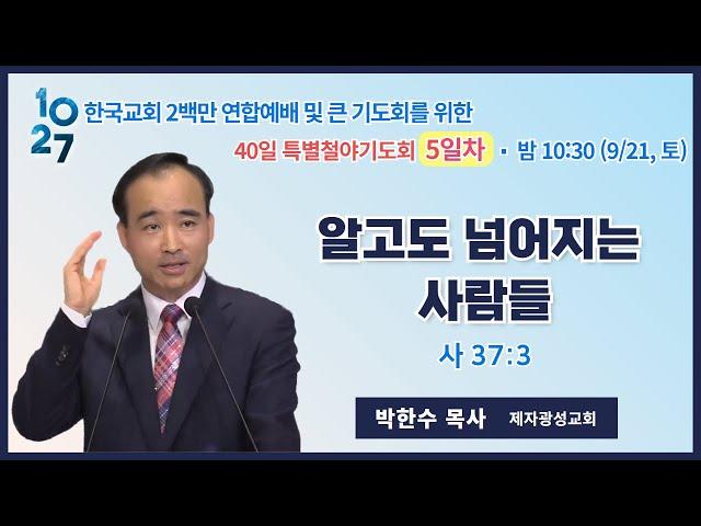 40일 특별철야 (5일차) | 박한수 목사 | 알고도 넘어지는 사람들 | 에스더기도운동 | 24.9.21