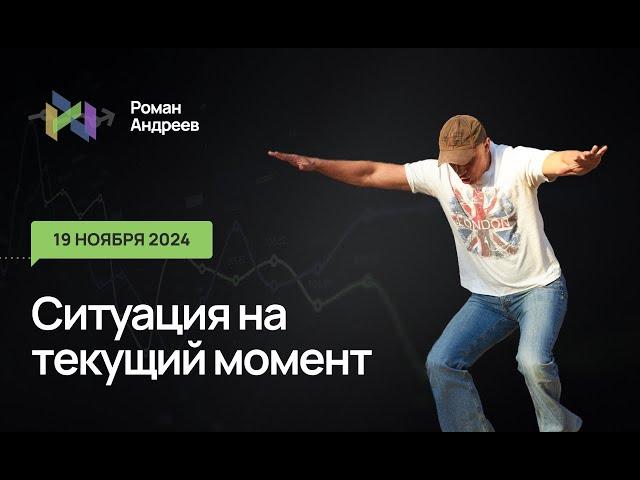 19.11.2024 Ситуация на текущий момент | Роман Андреев