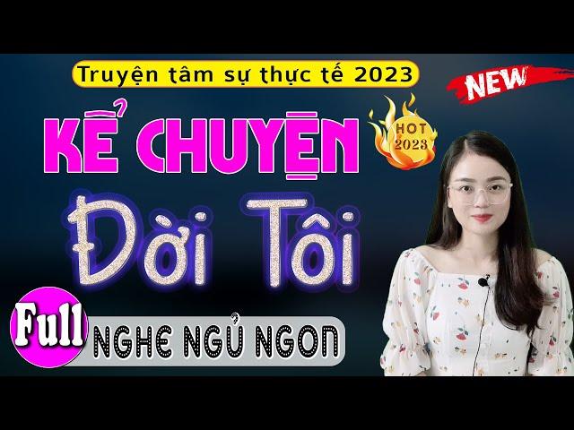 Tâm sự lấy đi nhiều nước mắt: Kể Chuyện Đời Tôi - Full Tiểu thuyết đêm khuya ngủ ngon #mcthuhue kể