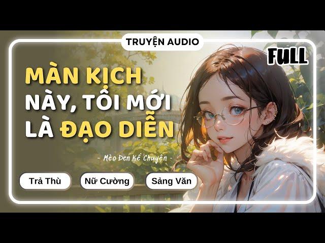 [Truyện Audio] MÀN KỊCH NÀY, TÔI MỚI LÀ ĐẠO DIỄN [FULL] || Mèo Đen Kể Chuyện