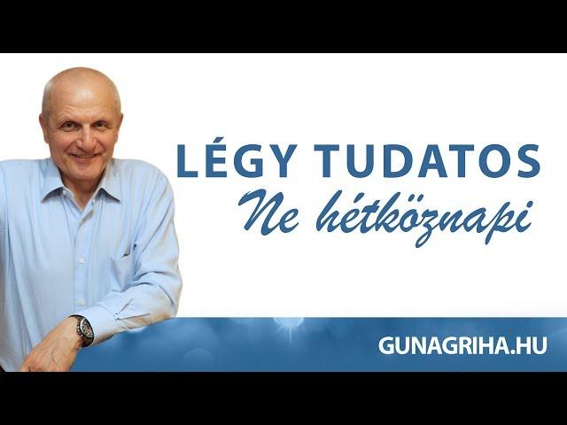 Légy tudatos - ne hétköznapi | Gunagriha előadása - Kecskemét 2017.08.12 #lélek #élet #boldogság