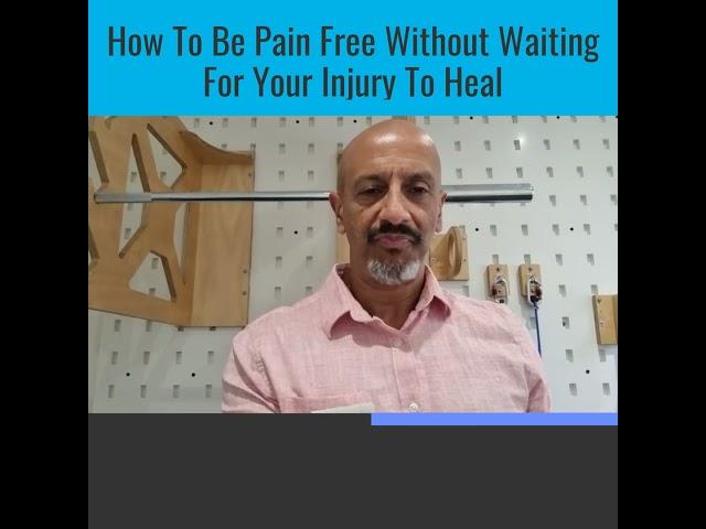 How to be pain free without waiting for your injury to heal.