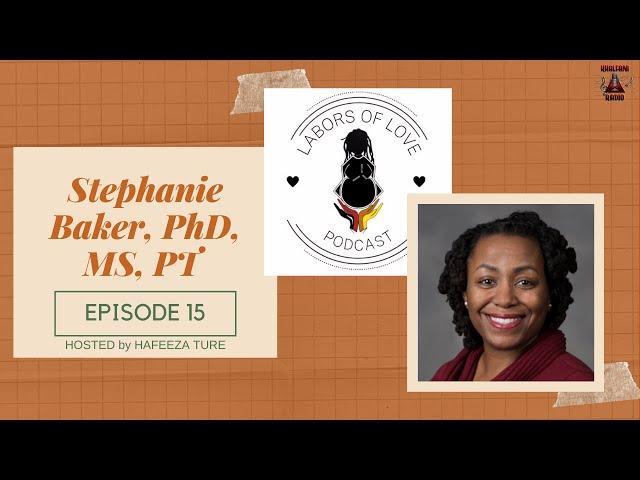 Labors of Love Podcast: Ep. 15 Dr. Stephanie Baker, PhD, MS, PT - Black Birth Worker