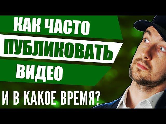 Как часто выкладывать видео на ютуб и в какое время?