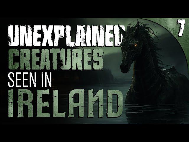 7 UNEXPLAINED & DISTURBING Creatures Sighted in IRELAND and More Stories of the Unknown