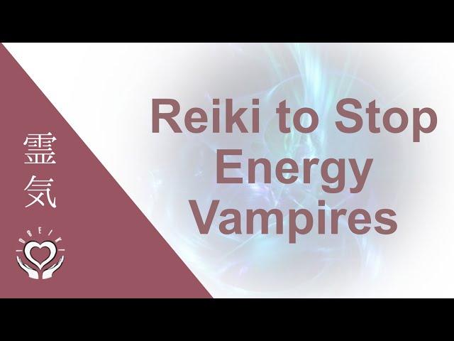 Reiki To Stop Energy Vampires | Energy Healing | Emotional & Psychic Vampires