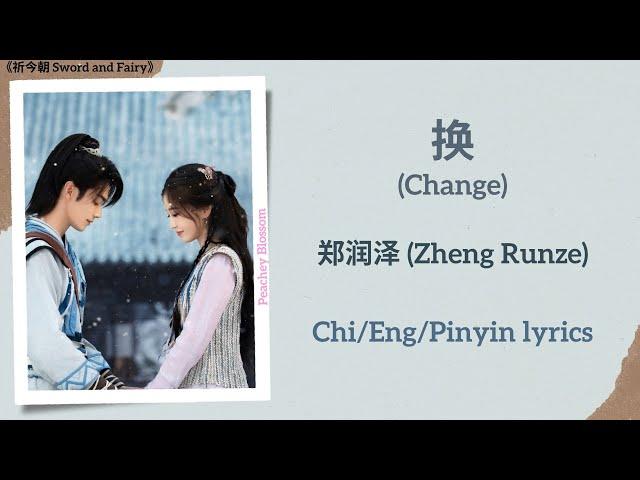 换 (Change) - 郑润泽 (Zheng Runze)《祈今朝 Sword and Fairy》Chi/Eng/Pinyin lyrics