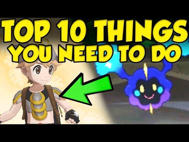 TOP 10 THINGS YOU NEED TO DO In Pokemon Ultra Sun and Ultra Moon