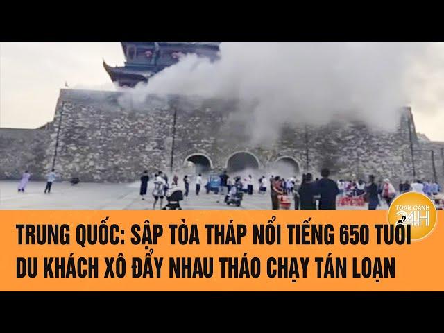 Trung Quốc: Sập tòa tháp nổi tiếng 650 tuổi, du khách xô đẩy nhau tháo chạy tán loạn | Toàn cảnh 24h
