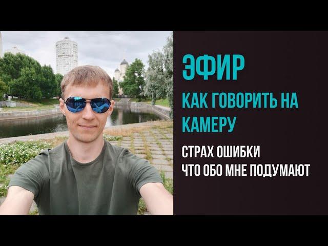 Как говорить на камеру. Страх ошибки, что обо мне подумают.