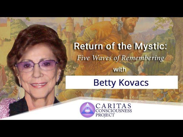 The Return of the Mystic: Five Waves of Remembering with Betty Kovacs, Ph.D.