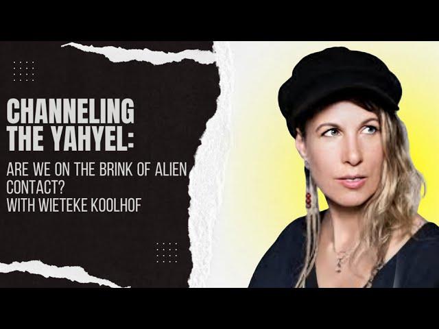 Channeling the Yahyel: Are We on the Brink of Alien Contact? FT. WIETEKE KOOLHOF