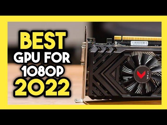 Top 7 Best GPU FOR 1080P In 2022