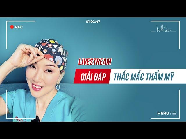 [Bác sĩ Thảo][LIVESTREAM] GIẢI ĐÁP THẮC MẮC THẨM MỸ CÙNG BS THẢO