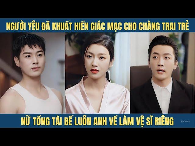 Nữ tổng tài bế chàng trai trẻ đẹp sáu múi về làm vệ sĩ riêng nhưng phía sau là một sự thật không ngờ