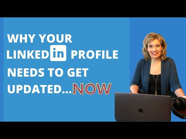 Why Your LinkedIn Profile Needs to Get Updated...NOW!