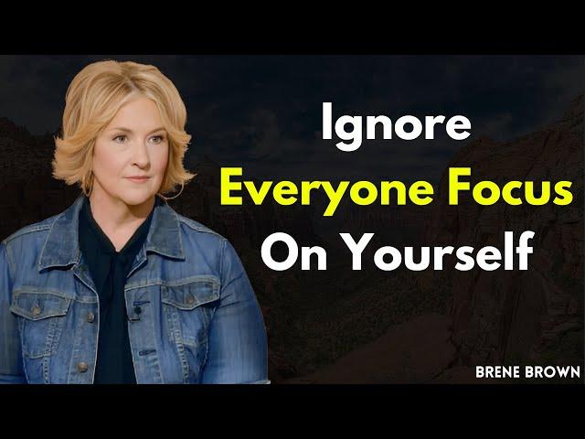 Ignore Everyone, Focus on Yourself: Brené Brown's Guide to Authentic Living