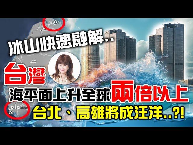 冰山快速融解‥台灣海平面上升全球兩倍以上！台北、高雄將成汪洋‥？！【林海陽】_20241121