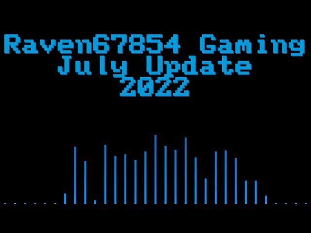 Raven67854 Gaming - July Update - 2022