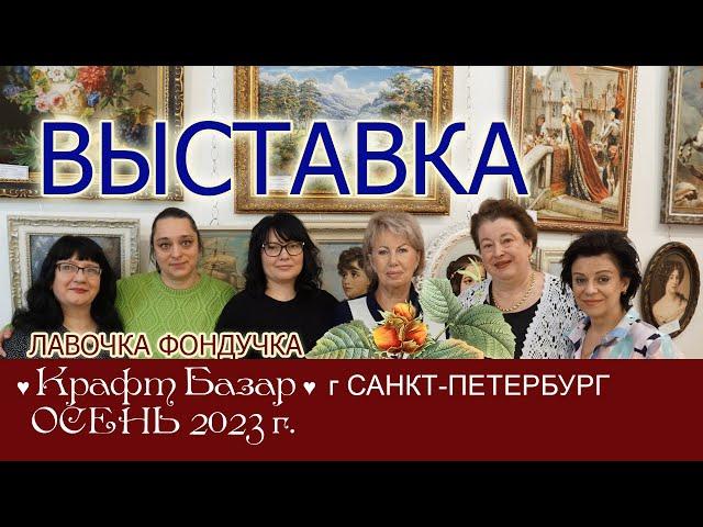 РЕПОРТАЖ с выставки "Крафт-Базар" в Санкт-Петербурге, осень 2023 г.