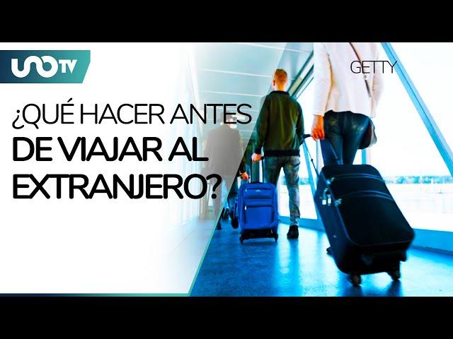 ¿Qué debes hacer si vas a viajar al extranjero? Sigue estas recomendaciones de la SRE