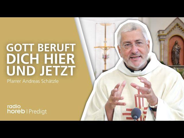 Gott beruft DICH HIER und JETZT | Predigt von Pfarrer Andreas Schätzle