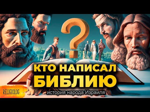 КТО и КАК написал БИБЛИЮ? История Иудеев или народа Израиля?