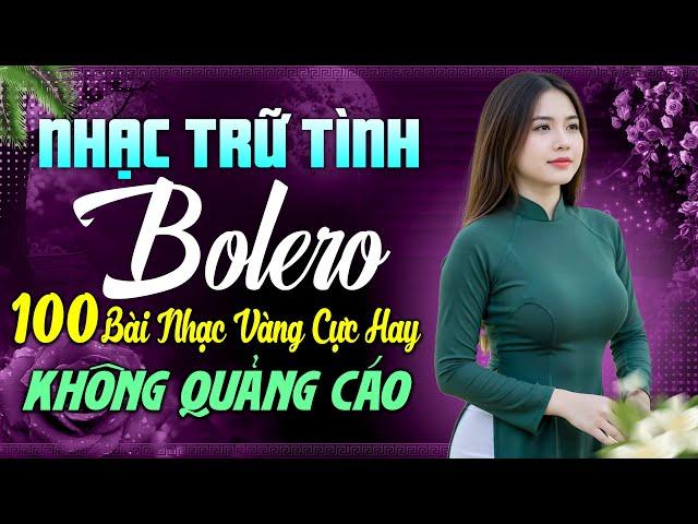 Top 100 Bài Liên Khúc Nhạc Trữ Tình TUYỂN CHỌN 2025 - LK Nhạc Vàng Bolero KHÔNG QUẢNG CÁO