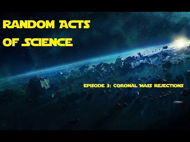 Random Acts of Science Episode 3: Coronal Mass Rejections