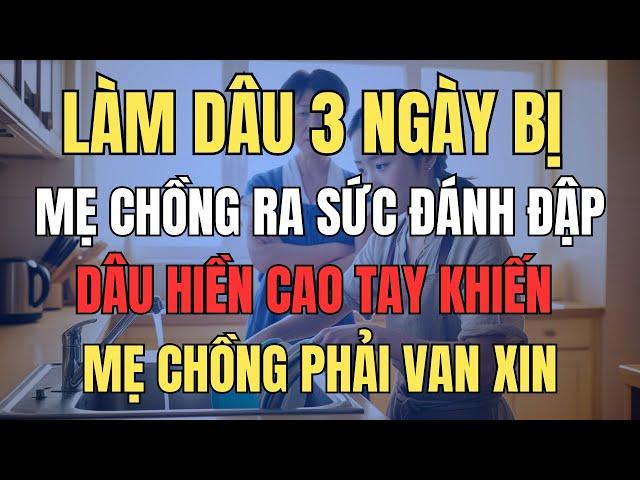 Làm Dâu 3 Ngày Bị Mẹ Chồng Ra Sức Đánh Đập, Dâu Hiền Cao Tay Khiến Mẹ Chồng Van Xin