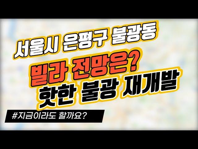 서울시 은평구 불광동 빌라 / 핫한 불광 재개발 / 지금이라도 할까요?｜부동산 상담｜정연훈｜전투남