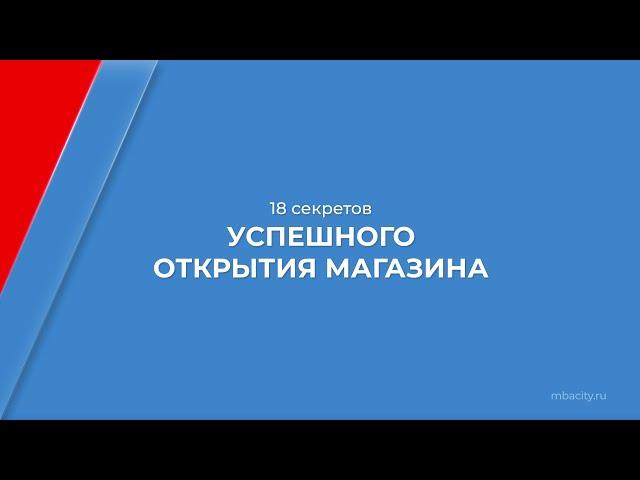 Курс обучения "Как открыть магазин с нуля" - 18 секретов успешного открытия магазина