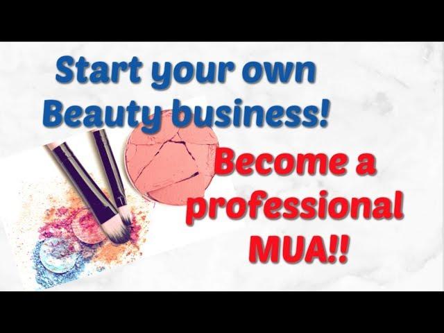 HOW TO START YOUR OWN BUSINESS | BECOME A PROFESSIONAL MUA