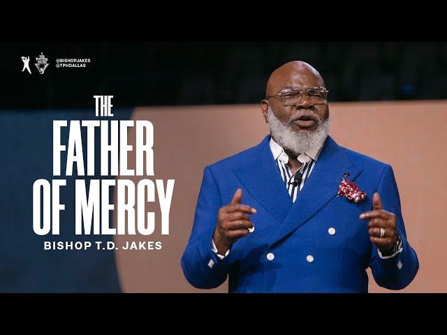 The Father of Mercy - Bishop T.D. Jakes