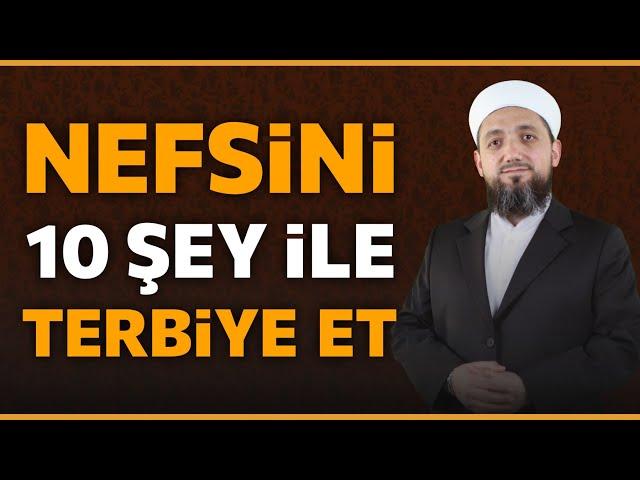 Nefis Terbiyesi Nasıl Yapılır? | Nefsini 10 şey ile terbiye et!