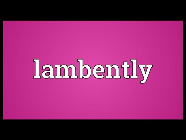 Lambently Meaning