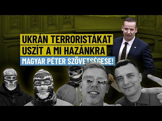 Ukrán terroristákat uszít a Mi Hazánkra Magyar Péter szövetségese!