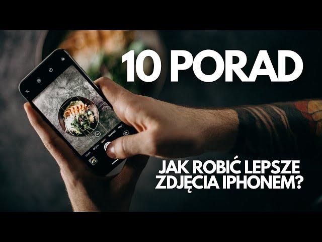 JAK ROBIĆ LEPSZE ZDJĘCIA? 10 porad dla użytkowników iPhone