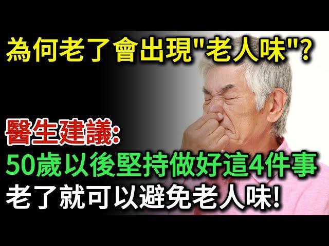 為何老了會出現「老人味」？醫生建議：50歲後堅持做4件事，老了可以避免老人味！