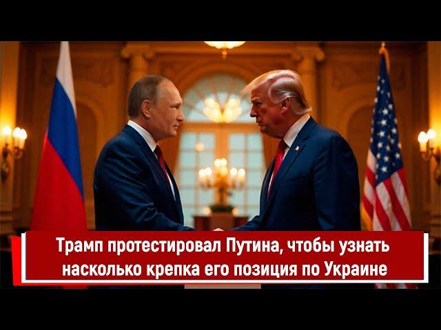 Трамп протестировал Путина, чтобы узнать насколько крепка его позиция по Украине