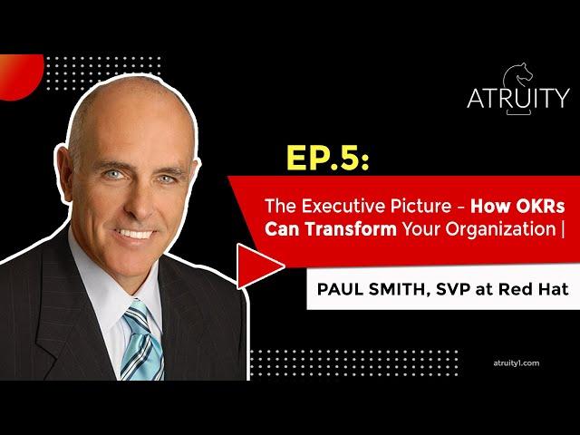 Ep.5: The Executive Picture – How OKRs Can Transform Your Organization | Paul Smith (Part 2)