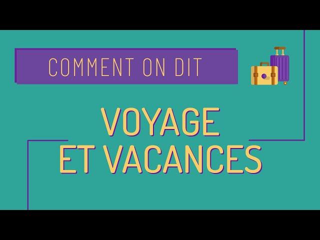 Vocabulaire des voyages et des vacances  - Comment on dit #20